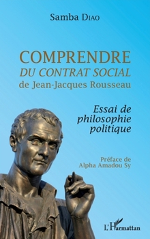 Comprendre Du contrat social de Jean-Jacques Rousseau: Essai de philosophie politique (Harmattan Sénégal) (French Edition)