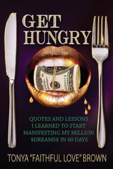 Paperback Get Hungry: Quotes and Lessons I Learned To Start Manifesting My Million $Dreams In 60 Days! Book