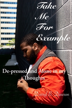 Paperback Take Me For Example: De-Pressed and Alone in my Thoughts Book