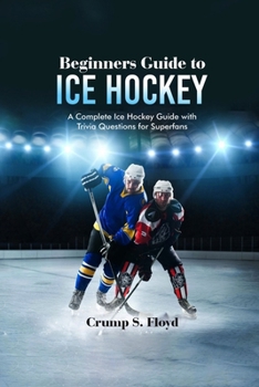 Paperback Beginners Guide to Ice Hockey: A Complete Ice Hockey Guide with Trivia Questions for Superfans Book