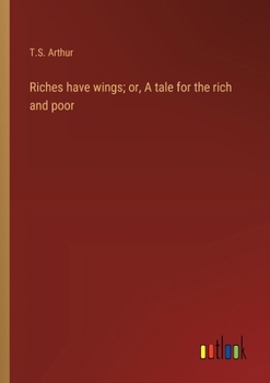 Riches have wings; or, A tale for the rich and poor