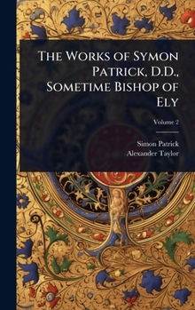 Hardcover The Works of Symon Patrick, D.D., Sometime Bishop of Ely Book