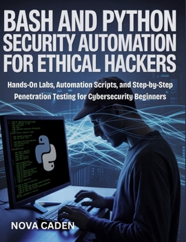 Paperback Bash and Python Security Automation for Ethical Hackers: Hands-On Labs, Automation Scripts, and Step-by-Step Penetration Testing for Cybersecurity Beg Book