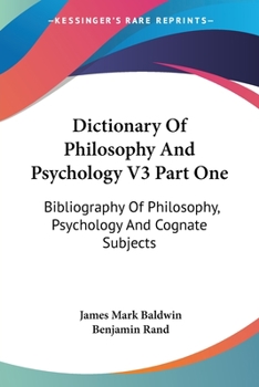 Dictionary Of Philosophy And Psychology V3 Part One: Bibliography Of Philosophy, Psychology And Cognate Subjects