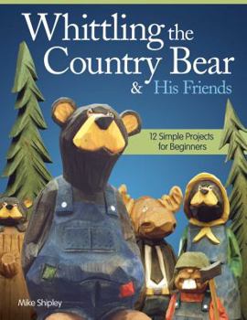 Paperback Whittling the Country Bear & His Friends: 12 Simple Projects for Beginners Book