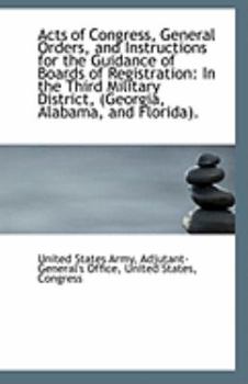 Paperback Acts of Congress, General Orders, and Instructions for the Guidance of Boards of Registration: In Th Book