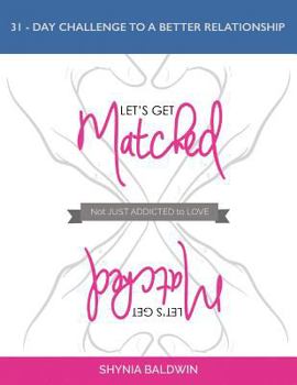 Paperback Let's Get Matched, Not Just Addicted to Love: 31 - Day Challenge to a Better Relationship Book