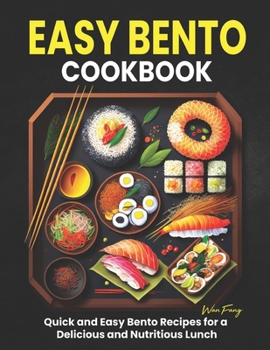 Easy Bento Cookbook: Quick and Easy Bento Recipes for a Delicious and Nutritious Lunch