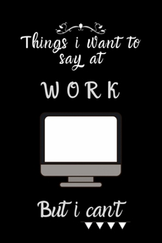 Paperback things i want to say at work but can't: Lined Journal, Lined Notebook, Gift ideas Notepad Book