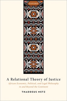 A Relational Theory of Justice: African Economic, Political, and Legal Philosophy in and Beyond the Continent