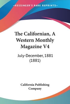 Paperback The Californian, A Western Monthly Magazine V4: July-December, 1881 (1881) Book