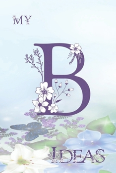 My B Ideas: Personalized Initial B, Motivational Heading Prompt - Lined Floral Ideas Notebook - Journal - Diary for Reflection and Memories
