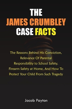 The James Crumbley Case Facts: The Reasons behind his Conviction, Relevance of Parental Responsibility to School Safety, Firearm Safety at home, and