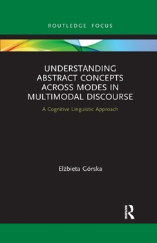 Paperback Understanding Abstract Concepts across Modes in Multimodal Discourse: A Cognitive Linguistic Approach Book