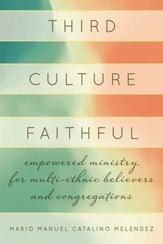 Hardcover Third Culture Faithful: Empowered Ministry for Multi-Ethnic Believers and Congregations Book
