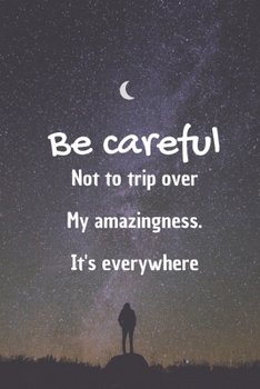 Be careful not to trip over my amazingness. It's everywhere: 100 pages 6*9 Blank Lined Notebook Snarky Sarcastic Gag Gift for Women and Men/Notebook Quotes/ Notebook lined paper/ Notebook hardcover/