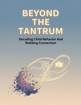 Paperback Beyond The Tantrum: Decoding Child Behavior And Building Connection Book