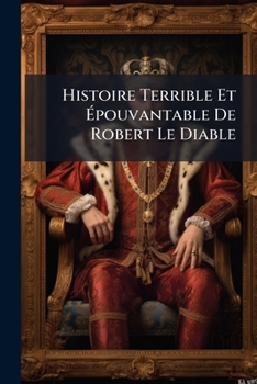 Paperback Histoire Terrible Et Épouvantable De Robert Le Diable [French] Book