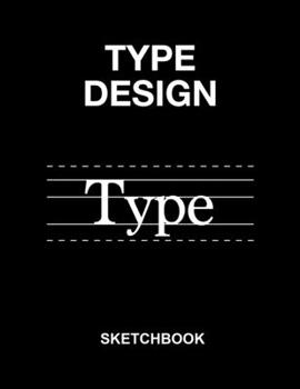 Type Design Sketchbook: Typography Anatomy Sketchbook. 130 pages blank Anatomy lines for Letters and Typography. For scribbling, sketching and designing your own font.