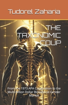THE TAXONOMIC COUP: From the 1973 APA Capitulation to the Multi-Billion Dollar Biomedical Gender Market