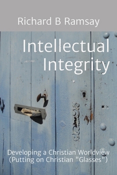 Paperback Intellectual Integrity (Christian Glasses ): Developing a Christian Worldview Book