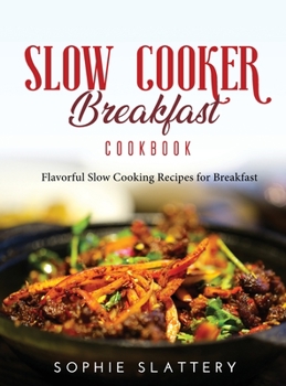 Slow Cooker Breakfast Cookbook: Flavorful Slow Cooking Recipes for Breakfast