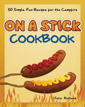 Paperback On a Stick Cookbook: 50 Simple, Fun Recipes for the Campfire Book