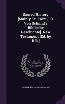 Hardcover Sacred History [Mainly Tr. From J.C. Von Schmid's Biblische Geschichte]. New Testament [Ed. by R.B.] Book