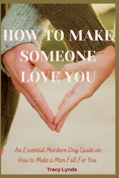 Paperback How to Make Someone Love You: An Essential Mordern Day Guide on How to Make a Man Fall For You Book