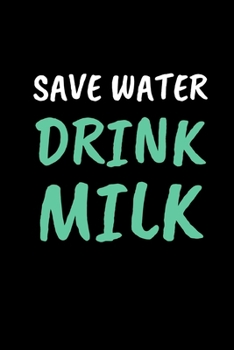 Save Water Drink Milk: Funny Milk Lovers Notebook/Journal (6 X 9)