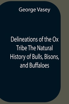 Paperback Delineations Of The Ox Tribe The Natural History Of Bulls, Bisons, And Buffaloes. Exhibiting All The Known Species And The More Remarkable Varieties O Book