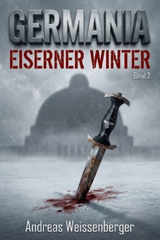 Germania – Eiserner Winter: Wenn die Hoffnung gefriert, brennt der Widerstand – Band 2 (Die Germania-Saga – Ein beklemmender Alternativwelt-Thriller) (German Edition)