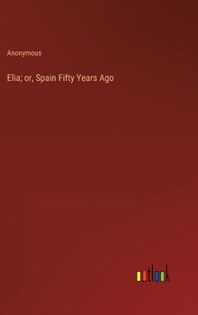 Hardcover Elia; or, Spain Fifty Years Ago Book