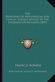 Paperback The Principles Of Metaphysical And Ethical Science Applied To The Evidences Of Religion (1855) Book