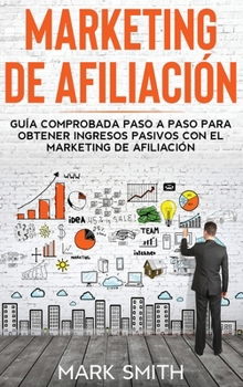 Hardcover Marketing de Afiliación: Guía Comprobada Paso a Paso para Obtener Ingresos Pasivos con el Marketing de Afiliación (Affiliate Marketing Spanish [Spanish] Book