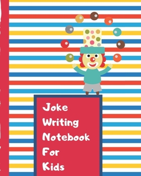 Joke Writing Notebook For Kids: Joke Writing Journal | Comedy Prompts | Stand Up Comedians | Laughter | Humor | Write Your Own | Step By Step | Inspirational