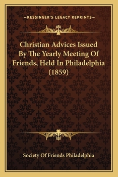 Paperback Christian Advices Issued By The Yearly Meeting Of Friends, Held In Philadelphia (1859) Book