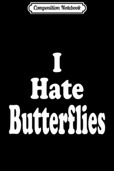 Composition Notebook: I Hate Butterflies Premium