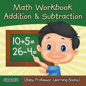 Paperback Grade 1 Math Workbook: Addition & Subtraction (Baby Professor Learning Books) Book