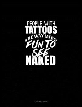 Paperback People With Tattoos Are Way More Fun To See Naked: 4 Column Ledger Book