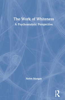 Hardcover The Work of Whiteness: A Psychoanalytic Perspective Book