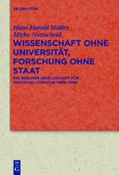 Wissenschaft Ohne Universitat, Forschung Ohne Staat: Die Berliner Gesellschaft Fur Deutsche Literatur (1888-1938)