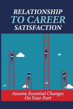Paperback Relationship To Career Satisfaction: Assume Essential Changes On Your Part: Negotiate For What You Want Book