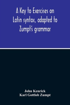 Paperback A Key To Exercises On Latin Syntax, Adapted To Zumpt'S Grammar; To Which Are Added Extracts From The Writings Of Muretus Book