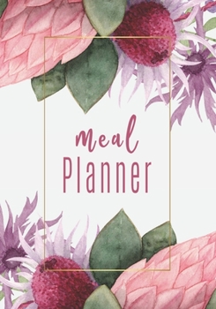 Meal Planner: Simplify Meal Times by Keeping Track of Menu Ideas, Grocery Items and Shopping Lists 52 Weeks of Meal Planning Pages (Wild Flowers)