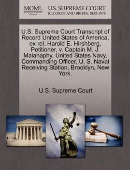 U.S. Supreme Court Transcript of Record United States of America, ex rel. Harold E. Hirshberg, Petitioner, v. Captain M. J. Malanaphy, United States ... Naval Receiving Station, Brooklyn, New York.