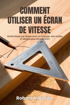 Paperback Comment Utiliser Un Écran de Vitesse: Guide étape par étape pour un traçage, des angles et des coupes de précision [French] Book