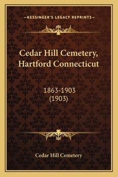Paperback Cedar Hill Cemetery, Hartford Connecticut: 1863-1903 (1903) Book