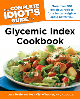 Paperback The Complete Idiot's Guide Glycemic Index Cookbook: More Than 300 Delicious Recipes for a Better Weight and a Better You Book
