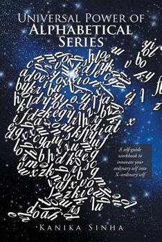 Paperback Universal Power of Alphabetical Series: A Self-Guide Workbook to Innovate Your Ordinary Self into X-Ordinary Self Book